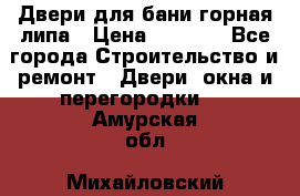 Двери для бани горная липа › Цена ­ 5 000 - Все города Строительство и ремонт » Двери, окна и перегородки   . Амурская обл.,Михайловский р-н